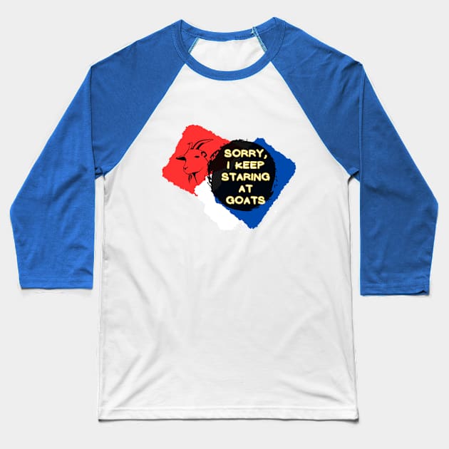 Sorry, I Keep Staring at Goats Baseball T-Shirt by PopArtyParty